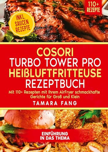 COSORI Turbo Tower Pro Heißluftfritteuse Rezeptbuch: Mit 110+ Rezepten mit Ihrem AirFryer schmackhafte Gerichte für Groß und Klein