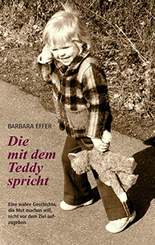 Die mit dem Teddy spricht: Die Reise unseres Lebens - Eine wahre Geschichte, die Mut machen will, nicht vor dem Ziel aufzugeben.
