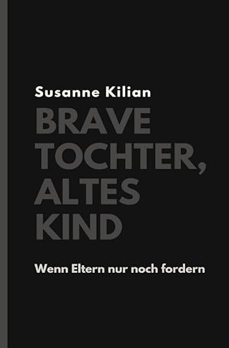 Brave Tochter, altes Kind: Wenn Eltern nur noch fordern