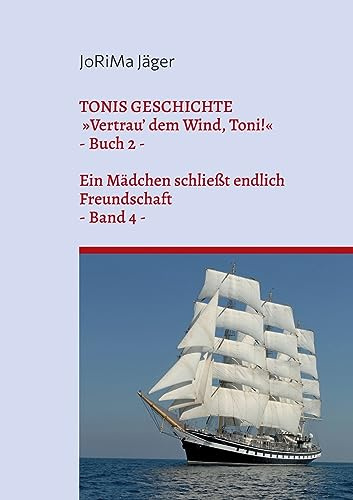 TONIS GESCHICHTE »Vertrau' dem Wind, Toni!«, Band 4: Ein Mädchen schließt endlich Freundschaft (TONIS GESCHICHTE / Vertrau' dem WInd, Toni! / Ein Mädchen schließt endlich Freundschaft)