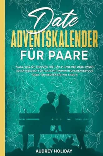 Date Adventskalender für Paare Inkl. Fotoalbum: Adventszauber - 24 romantische Dates mit Date-Ideen, Denkanstößen und Bonus: Entdecken Sie Ihre Liebe ... Erleben Sie den 'Wow'-Effekt.