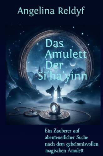 Das Amulett der Si'ha'yinn: Ein Zauberer auf abenteuerlicher Suche nach dem geheimnisvollen magischen Amulett