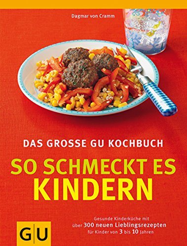 So schmeckt es Kindern, Das große GU Kochbuch: Gesunde Kinderküche mit über 300 neuen Lieblingsrezepten für Kinder von 3 bis 10 Jahren (GU Familienküche)