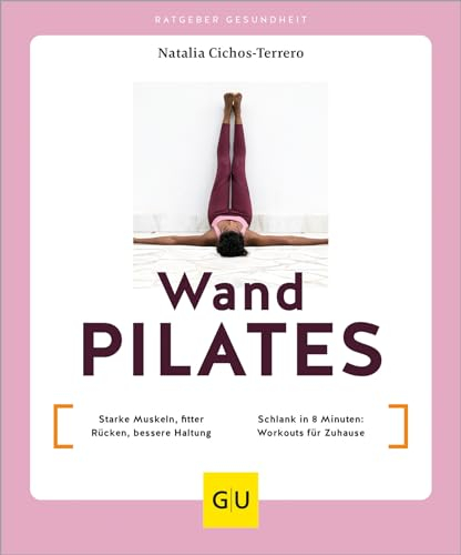 Wandpilates: Definierte Muskeln, starker Rücken, bessere Haltung / Fit und schlank in 8 Minuten: einfache Workouts für zu Hause (GU Yoga & Pilates)