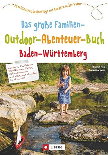 Freizeitführer für Kinder in Baden-Württemberg: Das große Familien-Outdoor-Abenteuer-Buch Baden-Württemberg. 50 erlebnisreiche Ausflüge mit Kindern in der Natur. Familienerlebnisse in BaWü.