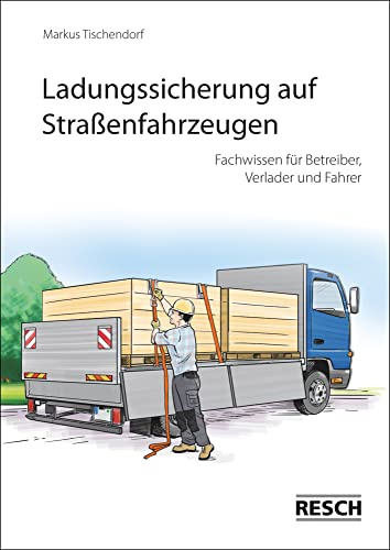 Ladungssicherung auf Straßenfahrzeugen: Fachwissen für Betreiber, Verlader und Fahrer