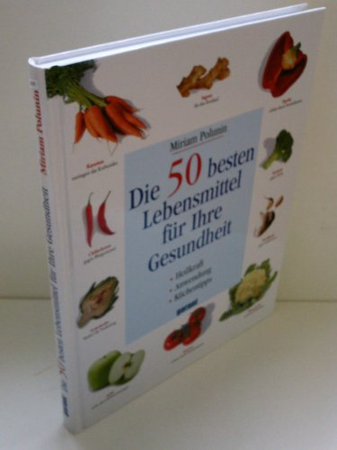 Die 50 besten Lebensmittel für Ihre Gesundheit: Heilkraft, Anwendung, Küchentips