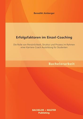 Erfolgsfaktoren im Einzel-Coaching: Die Rolle von Persönlichkeit, Struktur und Prozess im Rahmen einer Karriere-Coach Ausbildung für Studenten
