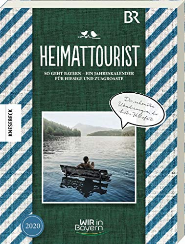 Heimattourist 2020: So geht Bayern – Ein Jahreskalender für Hiesige und Zuagroaste. Mein Jahr 2020 mit Wir in Bayern