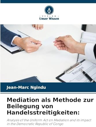 Mediation als Methode zur Beilegung von Handelsstreitigkeiten:: Analysis of the Uniform Act on Mediation and its impact in the Democratic Republic of Congo