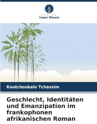 Geschlecht, Identitäten und Emanzipation im frankophonen afrikanischen Roman