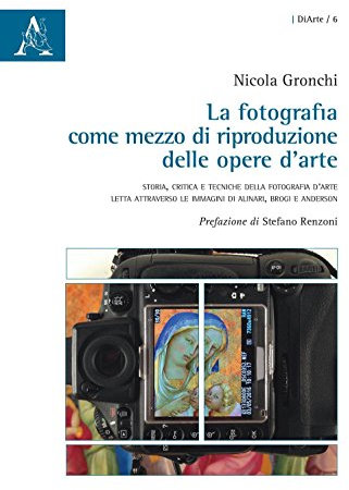 La fotografia come mezzo di riproduzione delle opere d'arte: STORIA, CRITICA E TECNICHE DELLA FOTOGRAFIA D’ARTE LETTA ATTRAVERSO LE IMMAGINI DI ALINARI, BROGI E ANDERSON (DiArte)