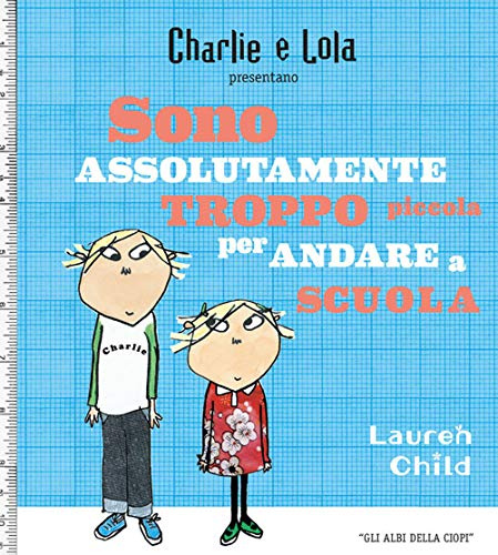 Charlie e Lola presentano Sono assolutamente troppo piccola per andare a scuola (Gli albi della Ciopi)