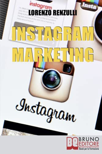 Instagram Marketing: Come Sfruttare il Social Fotografico più Famoso al Mondo per Promuovere il Tuo Brand e la Tua Azienda