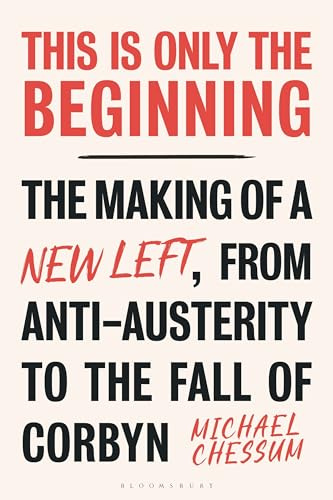 This is Only the Beginning: The Making of a New Left, From Anti-Austerity to the Fall of Corbyn