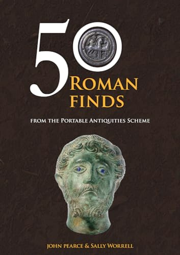 50 Roman Finds: From the Portable Antiquities Scheme (50 Finds)