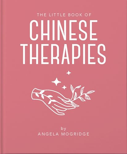 The Little Book of Ancient Chinese Therapies: A Clear and Accessible Introduction to Traditional Chinese Medicine (The Little Books of Mind, Body & Spirit, 9)