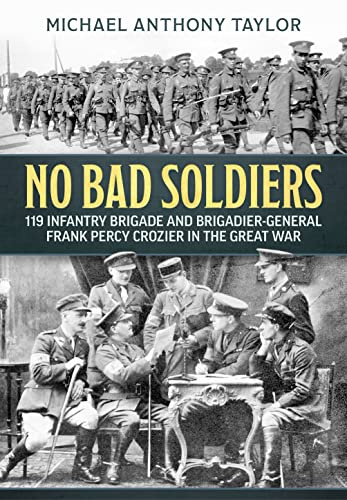 No Bad Soldiers: 119 Infantry Brigade and Brigadier-General Frank Percy Crozier in the Great War