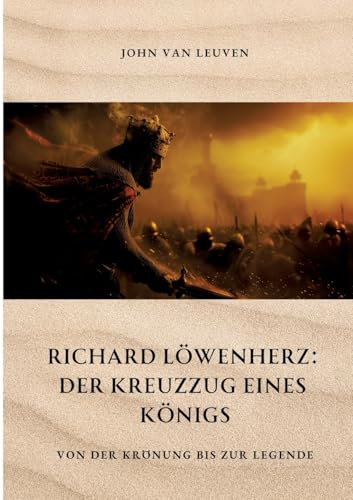 Richard Löwenherz: Der Kreuzzug eines Königs: Von der Krönung bis zur Legende