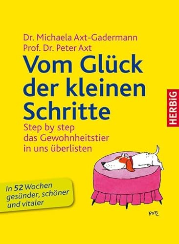 Vom Glück der kleinen Schritte: Step by step - das Gewohnheitstier in uns überlisten - Das 52-Wochen-Gesundheitsprogramm