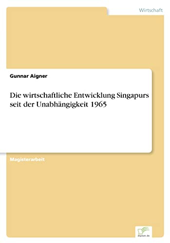 Die wirtschaftliche Entwicklung Singapurs seit der Unabhängigkeit 1965
