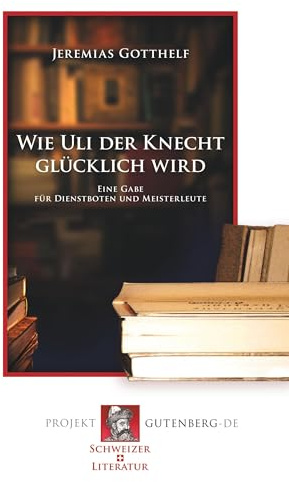 Wie Uli der Knecht glücklich wird: Eine Gabe für Dienstboten und Meisterleute