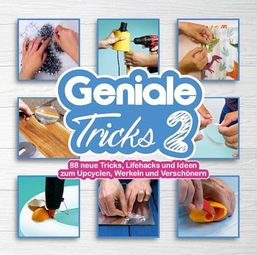 Geniale Tricks 2: 88 neue Tricks, Lifehacks und Ideen zum Upcyclen, Werkeln und Verschönern