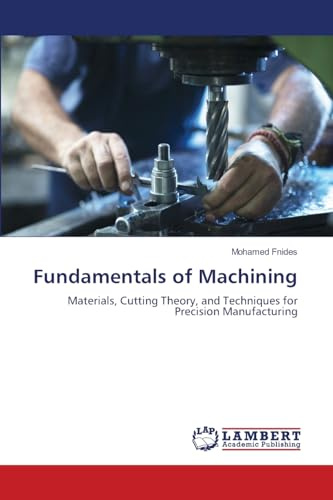 Fundamentals of Machining: Materials, Cutting Theory, and Techniques for Precision Manufacturing