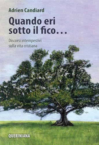 Quando eri sotto il fico... Discorsi intempestivi sulla vita cristiana. Nuova ediz.
