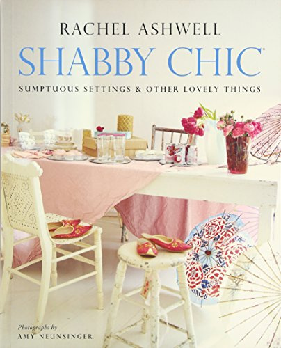 Shabby Chic: Sumptuous Settings and Other Lovely Things: The Founder's Guide to Inexpensive and Sophisticated Entertaining