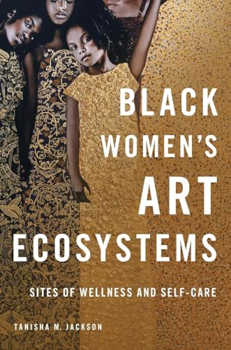 Black Women's Art Ecosystems: Sites of Wellness and Self-Care (New Black Studies Series)
