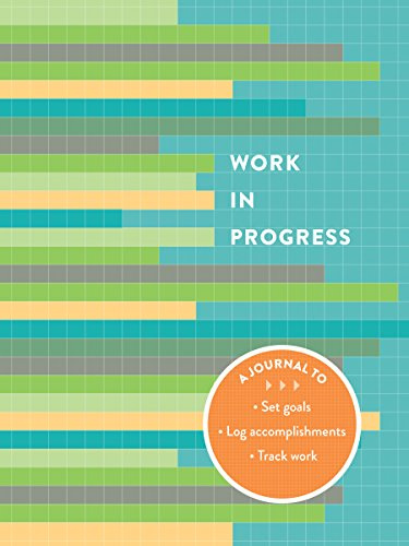 Work in Progress: A Journal to Set Goals - Log Accomplishments - Track Work