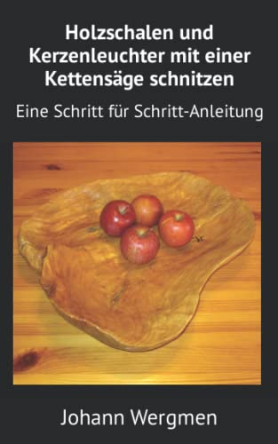 Holzschalen und Kerzenleuchter mit einer Kettensäge schnitzen: Eine Schritt für Schritt-Anleitung