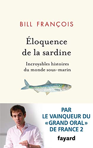 Eloquence de la sardine: Incroyables histoires du monde sous-marin