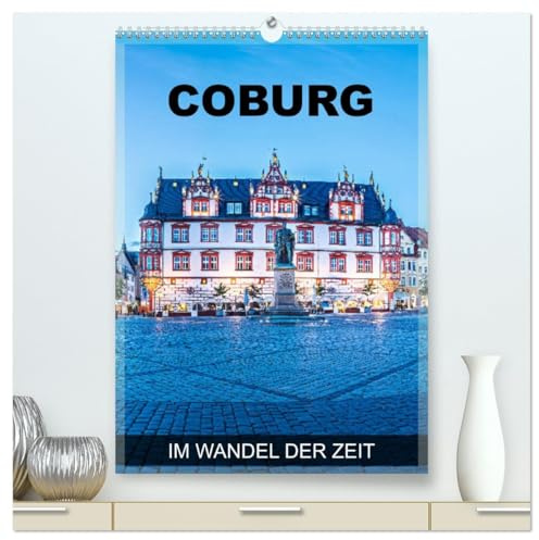 Coburg - im Wandel der Zeit (hochwertiger Premium Wandkalender 2026 DIN A2 hoch), Kunstdruck in Hochglanz: Coburg - eine Fotoreise durch historisches ... Juwel in Oberfranken (CALVENDO Orte)