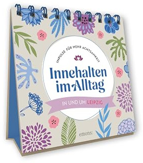 Innehalten im Alltag: Impulse für mehr Achtsamkeit. In und um Leipzig. Spiralaufstellbuch