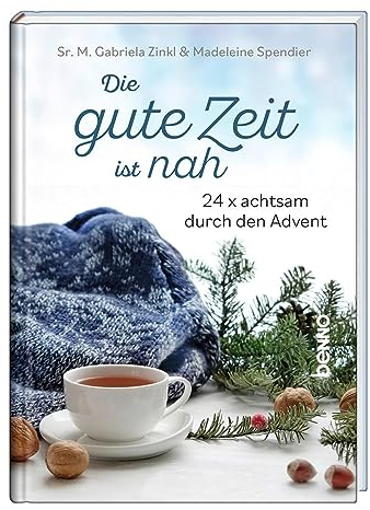 Die gute Zeit ist nah: 24 × achtsam durch den Advent