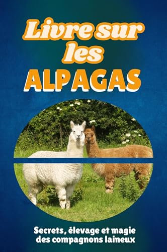 Livre sur les alpagas: Secrets, élevage et magie des compagnons laineux