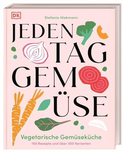 Jeden Tag Gemüse: Vegetarische Gemüseküche. 150 Rezepte und über 350 Varianten. Schnelle, leckere und vielfältige Gemüse-Gerichte