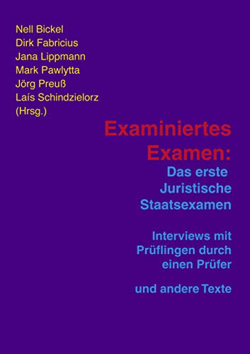 Examiniertes Examen: Das Erste Juristische Staatsexamen - Interviews mit Prüflingen durch einen Prüfer und andere Texte