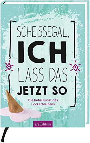 Scheißegal, ich lass das jetzt so: Die hohe Kunst des Lockerbleibens | Mitmachbuch mit kreativen Anregungen für den Stressabbau im Alltag