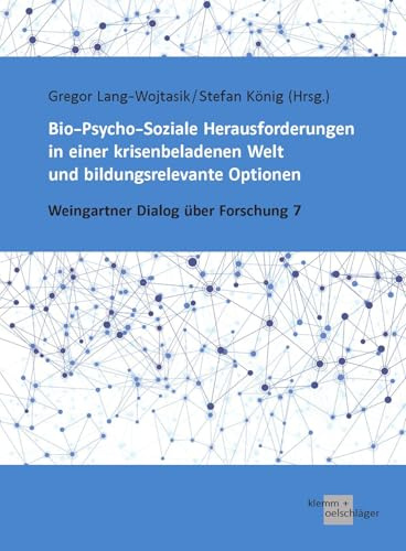 Bio-Psycho-Soziale Herausforderungen in einer krisenbeladenen Welt und bildungsrelevante Optionen: Weingartner Dialog über Forschung 7