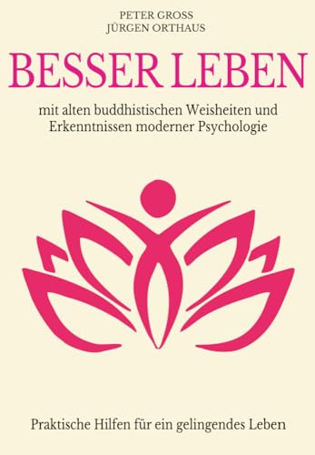 Besser leben: mit alten buddhistischen Weisheiten und Erkenntnissen moderner Psychologie