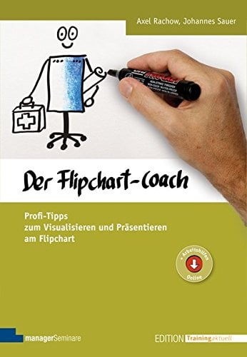 Der Flipchart-Coach. Profi-Tipps zum Visualisieren und Präsentieren am Flipchart (Edition Training aktuell)