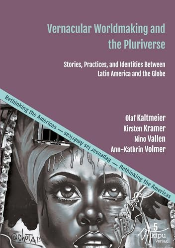 Vernacular Worldmaking and the Pluriverse: Stories, Practices, and Identities Between Latin America and the Globe