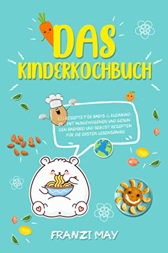 Das Kinderkochbuch - 123 Rezepte für Babys & Kleinkinder - mit ausgewogenen und gesunden Babybrei und Beikost Rezepten für die ersten Lebensjahre
