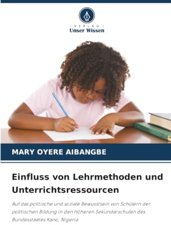 Einfluss von Lehrmethoden und Unterrichtsressourcen: Auf das politische und soziale Bewusstsein von Schülern der politischen Bildung in den höheren Sekundarschulen des Bundesstaates Kano, Nigeria