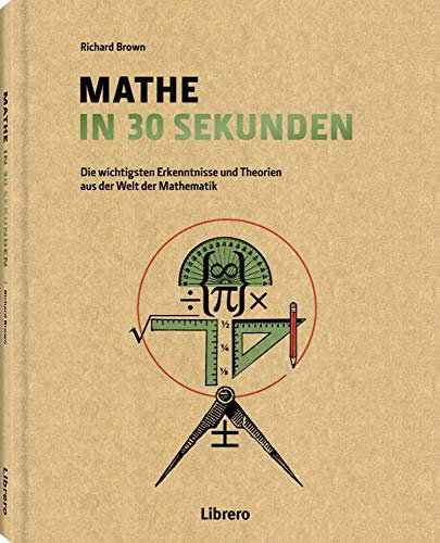 Mathe in 30 Sekunden: Die wichtigsten Erkenntnisse und Theorien aus der Welt der Mathematik