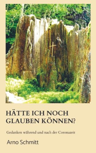 Hätte ich noch glauben können?: Gedanken während und nach der Coronazeit