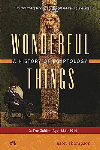 Wonderful Things: A History of Egyptology, Volume 2: The Golden Age: 1881-1914